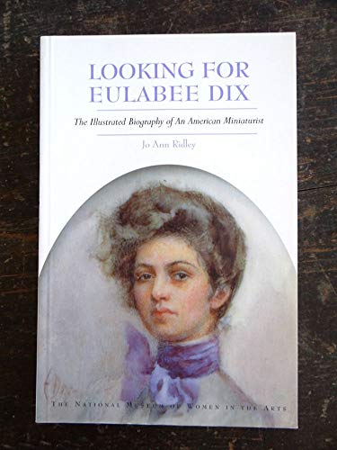 Stock image for Looking for Eulabee Dix: The Illustrated Biography of an American Miniaturist for sale by The Oregon Room - Well described books!