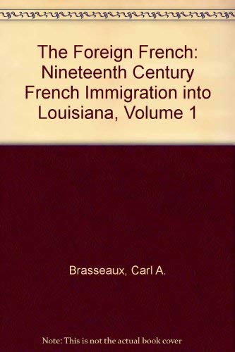 The Foreign French: Nineteenth Century French Immigration into Louisiana, Volume 1 - 1820-1839 (9780940984561) by Brasseaux, Carl A.