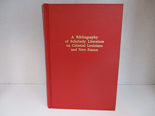 Stock image for A Bibliography of Scholarly Literature on Colonial Louisiana and New France for sale by Nicholas J. Certo
