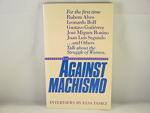 Beispielbild fr Against Machismo : Rubem Alves, Leonardo Boff, Gustavo Gutierrez, Jose Miguez Bonino, Juan Luis Segundo.& Others Talk about the Struggle of Women zum Verkauf von Better World Books