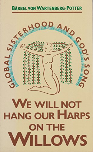 Imagen de archivo de We Will Not Hang Our Harps on the Willows: Global Sisterhood and God's Song a la venta por Wonder Book