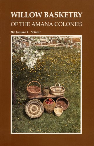 Stock image for Willow Basketry of the Amana Colonies: History of a Folk Art : Six Willow Basket Patterns for sale by Front Cover Books