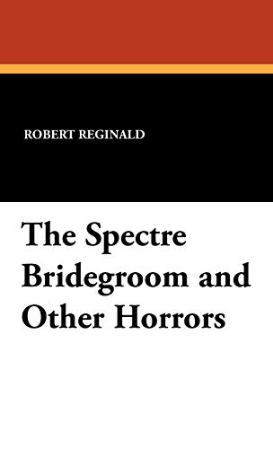 The Spectre Bridegroom and Other Horrors (9780941028554) by Reginald, R Menville Douglas; Reginald, Robert; Menville, Douglas