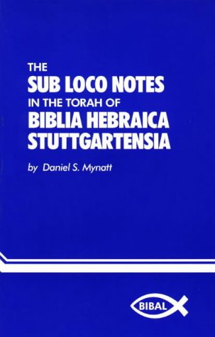 The Sub Loco Notes in the Torah of Biblia Hebraica Stuttgartensia (Bibal Dissertation, No 2) (9780941037334) by Mynatt, Daniel S.