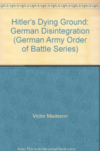Imagen de archivo de HITLER'S DYING GROUND: Disintegration of the German Armed Forces in World War 2 a la venta por Autumn Leaves