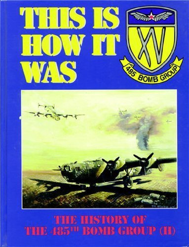 This Is How It Was: The History of the 485th Bomb Group (Heavy)