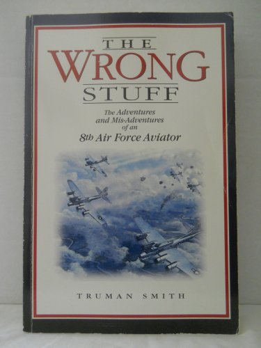 9780941072236: The Wrong Stuff!: The Adventures and Misadventures of an 8th Air Force Aviator