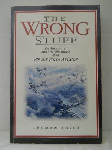 Stock image for The Wrong Stuff!: The Adventures and Misadventures of an 8th Air Force Aviator for sale by Wonder Book
