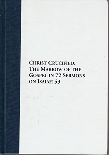 Christ crucified: Or, the marrow of the Gospel in seventy-two sermons on the fifty-third chapter of Isaiah (17th century Presbyterians) (9780941075466) by Durham, James