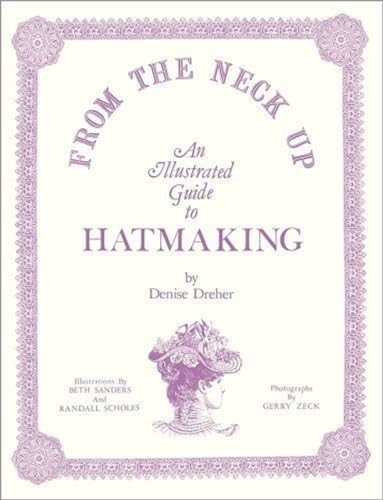 9780941082006: From the Neck Up: An Illustrated Guide to Hatmaking