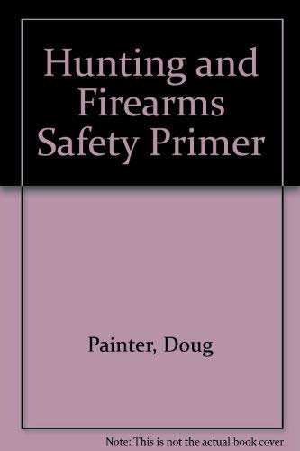 The Hunting and Firearms Safety Primer (9780941130202) by Painter, Doug