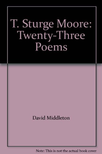 Stock image for T. STURGE MOORE Twenty-Three Poems for sale by marvin granlund