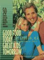 Stock image for Good Food Today, Great Kids Tomorrow : 50 Things You Can Do for Healthy, Happy Children for sale by Better World Books: West