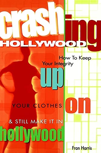 Imagen de archivo de Crashing Hollywood : How to Keep Your Integrity up, Your Clothes on, and Still Make It in Hollywood a la venta por Better World Books