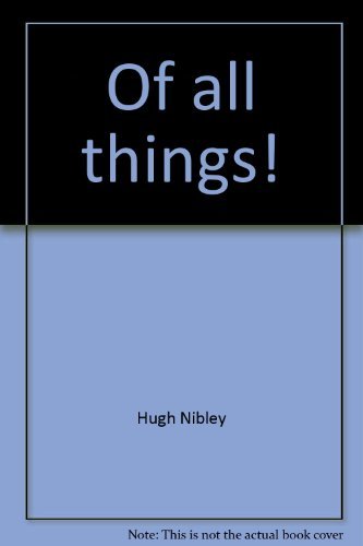 Beispielbild fr Of All Things!: A Nibley Quote Book zum Verkauf von ThriftBooks-Dallas