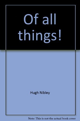 Imagen de archivo de Of All Things!: A Nibley Quote Book a la venta por ThriftBooks-Dallas