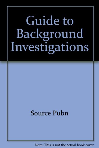 The Guide to Background Investigations: A Comprehensive Source Directory for Employee Screening