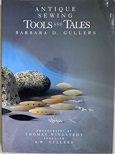 Antique Sewing Tools and Tales - Barbara D. Gullers