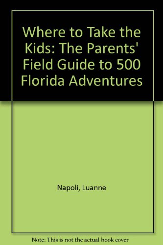 Imagen de archivo de Where to Take the Kids: The Parents' Field Guide to 500 Florida Adventures a la venta por The Maryland Book Bank
