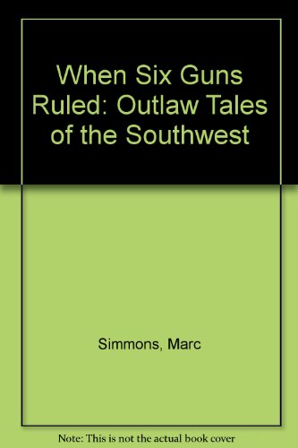 When Six-Guns Ruled: Outlaw Tales of the Southwest