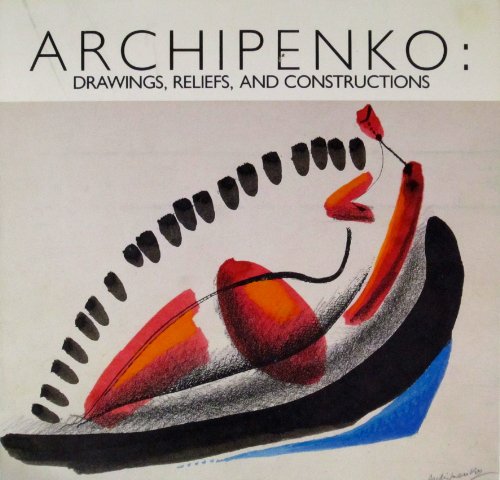 Archipenko: Drawings, reliefs, and constructions (9780941276085) by Marter, Joan; Capasso, Nicholas J.; Weintraub, Linda; Rosenblum, Robert.