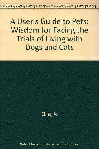 Stock image for A User's Guide to Pets: Wisdom for Facing the Trials of Living With Dogs and Cats (SIGNED by Jo Elder) for sale by Second Chance Books