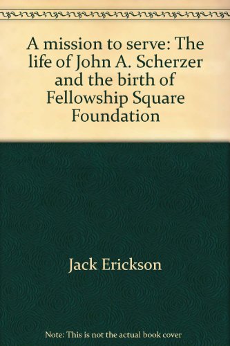 Imagen de archivo de A mission to serve: The life of John A. Scherzer and the birth of Fellowship Square Foundation a la venta por Wonder Book