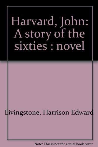 Harvard, John: A story of the sixties : novel (9780941401005) by Livingstone, Harrison Edward