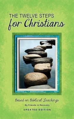 Stock image for The Twelve Steps for Christians from Addictive and Other Dysfunctional Families: Based on Biblical Teachings for sale by BooksRun