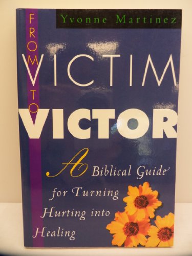 Stock image for From Victim to Victor: A Biblical Recipe for Turning Your Hurting into Healing for sale by ZBK Books