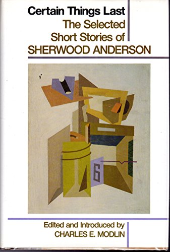 9780941423854: Certain Things Last: The Selected Short Stories of Sherwood Anderson / Ed. by Charles E.Modlin.