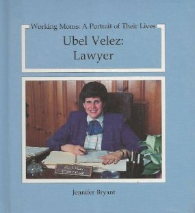 Ubel Velez: Lawyer (Working Moms : A Portrait of Their Lives) (9780941477529) by Bryant, Jennifer