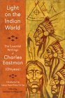 Imagen de archivo de Light on the Indian World: The Essential Writings of Charles Eastman a la venta por ThriftBooks-Atlanta