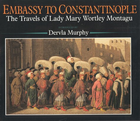 Beispielbild fr Embassy to Constantinople The Travels of Lady Mary Mortley Montagu zum Verkauf von Dale A. Sorenson