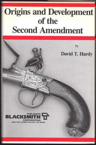 Origins and Development of the Second Amendment: A Sourcebook (9780941540131) by Hardy, David T.