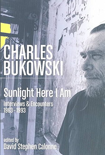 Stock image for Charles Bukowski: Sunlight Here I Am: Interviews and Encounters 1963-1993 for sale by SecondSale