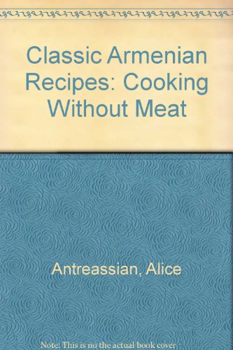 Classic Armenian Recipes: Cooking Without Meat (9780941567398) by Antreassian, Alice; Jebejian, Mariam