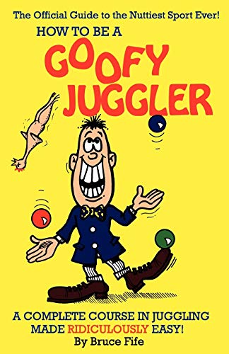 Beispielbild fr How to Be a Goofy Juggler : A Complete Course in Juggling Made Ridiculously Easy zum Verkauf von Better World Books