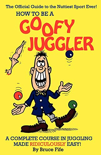 Stock image for How To Be A Goofy Juggler: A Complete Course In Juggling Made Ridiculously Easy! for sale by BooksRun
