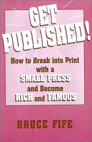 Stock image for Get Published!: How to Break Into Print with a Small Press and Become Rich and Famous for sale by ThriftBooks-Atlanta