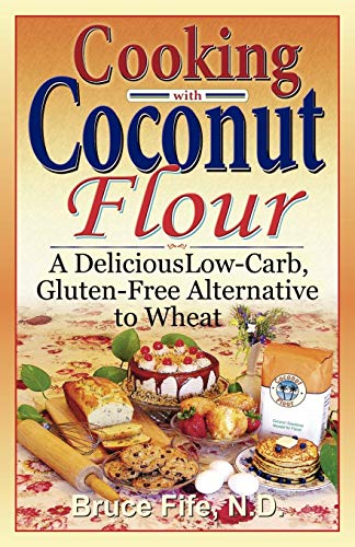 9780941599634: Cooking with Coconut Flour: A Delicious Low-Carb, Gluten-Free Alternative to Wheat