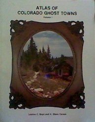 Atlas of Colorado Ghost Towns, Vol. 1 (9780941620192) by Boyd, Leanne C.; Carson, Glenn H.