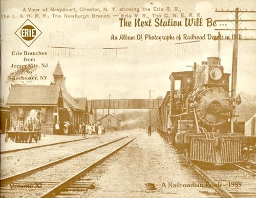 Stock image for The Next Station Will be -- An Album of Photographs of Railroad Depots in 1940: Erie Branches from Jersey City, NJ to Rochester, NY, Volume XI for sale by The Chatham Bookseller