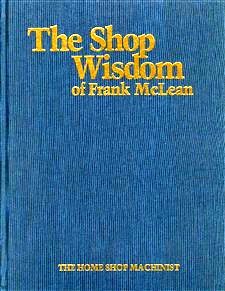 Beispielbild fr The shop wisdom of Frank McLean : [The Home Shop Machinist]. zum Verkauf von Kloof Booksellers & Scientia Verlag