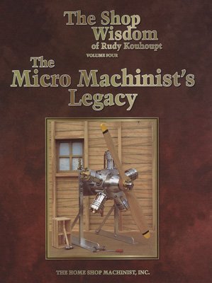 Imagen de archivo de Shop Wisdom of Rudy Kouhoupt, the; Volume 4 - The Micro Machinist's Legacy a la venta por Save With Sam