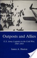 Outposts and Allies: U.S. Army Logistics in the Cold War, 1945-1953