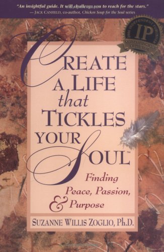 Stock image for Create A Life That Tickles Your Soul : Finding Peace, Passion, & Purpose (Tickle Your Soul Series) for sale by SecondSale