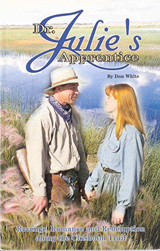Dr. Julie's Apprentice: Revenge, Romance and Redemption Along the Chisholm Trail (9780941678667) by Don White