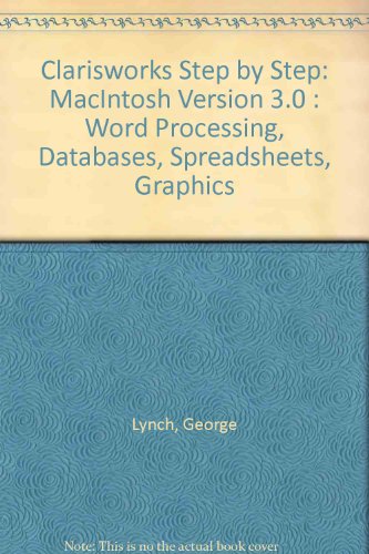 Clarisworks Step by Step: MacIntosh Version 3.0 : Word Processing, Databases, Spreadsheets, Graphics (9780941681865) by Lynch, George; Lynch, Helen