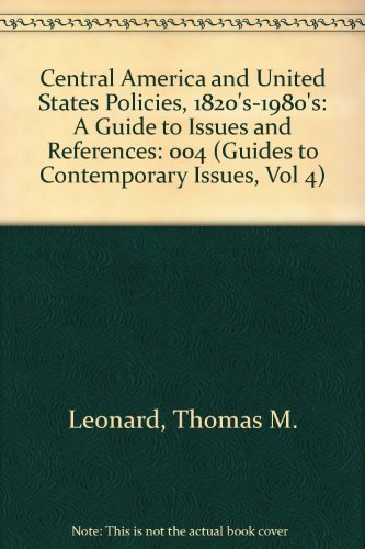 Central America and United States Policies, 1820S-1980s: A Guide to Issues and References: 004 (Guides to Contemporary Issues, Vol 4) (9780941690133) by Leonard, Thomas M.